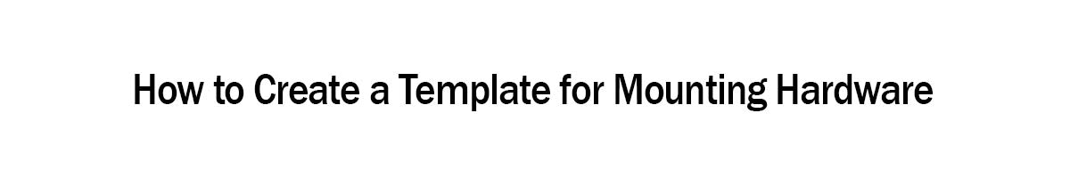 How to create a template for mounting hardware